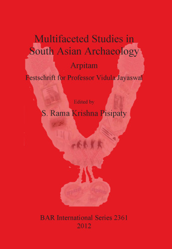 Multifaceted Studies in South Asian Archaeology: Arpitam. Festschrift for Professor Vidula Jayaswal