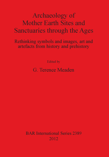 Archaeology of Mother Earth Sites and Sanctuaries through the Ages: Rethinking symbols and images, art and artefacts from history and prehistory