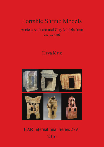 Portable Shrine Models: Ancient Architectural Clay Models from the Levant