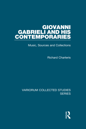 Giovanni Gabrieli and His Contemporaries: Music, Sources and Collections (Variorum Collected Studies)