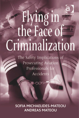 Flying in the Face of Criminalization: The Safety Implications of Prosecuting Aviation Professionals for Accidents