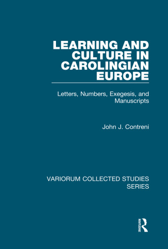 Learning and Culture in Carolingian Europe: Letters, Numbers, Exegesis, and Manuscripts (Variorum Collected Studies)