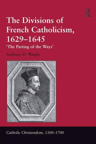 The Divisions of French Catholicism, 1629-1645: "The Parting of the Ways"