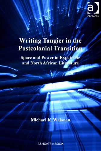 Writing Tangier in the Postcolonial Transition: Space and Power in Expatriate and North African Literature