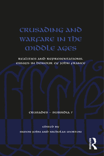 Crusading and Warfare in the Middle Ages: Realities and Representations. Essays in Honour of John France (Crusades - Subsidia)