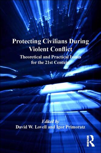Protecting Civilians During Violent Conflict: Theoretical and Practical Issues for the 21st Century