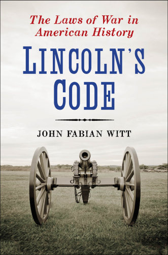 Lincoln's Code: The Laws of War in American History