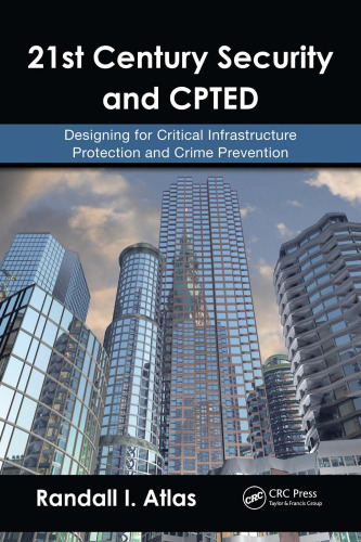21st Century Security and CPTED: Designing for Critical Infrastructure Protection and Crime Prevention