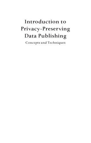 Introduction to Privacy-Preserving Data Publishing: Concepts and Techniques