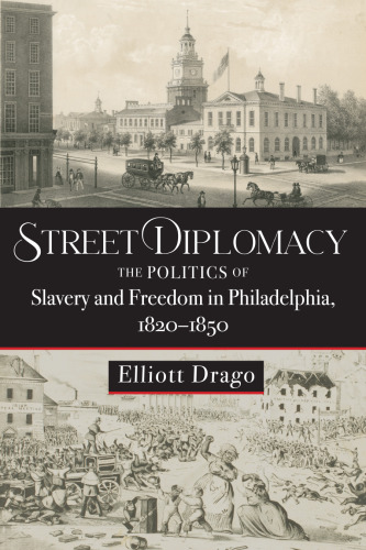 Street Diplomacy: The Politics of Slavery and Freedom in Philadelphia, 1820–1850