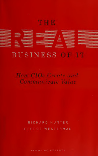 Real Business of IT: How CIOs Create and Communicate Value