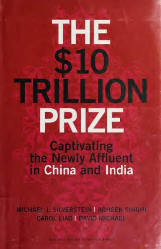 The $10 Trillion Prize: Captivating the Newly Affluent in China and India