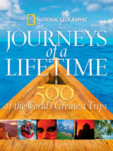 Journeys of a Lifetime: 500 of the World’s Greatest Trips