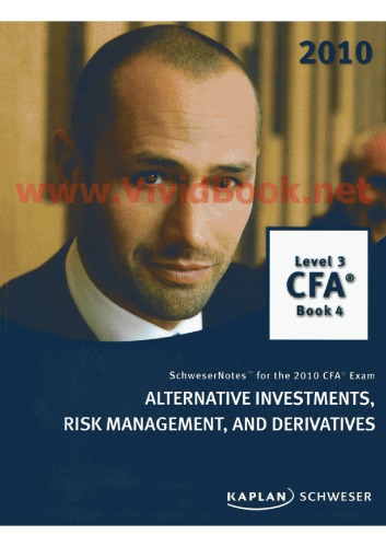 SchweserNotes. 2010 CFA exam. Level 3 Book 4 - Alternate investments, risk management and derivatives