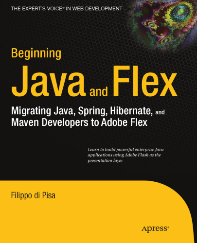 Beginning Java and Flex: Migrating Java, Spring, Hibernate and Maven Developers to Adobe Flex