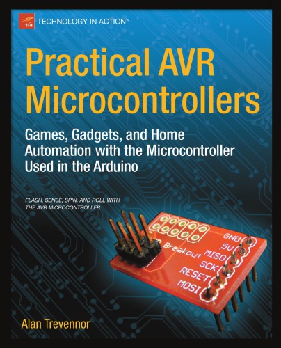 Practical AVR Microcontrollers: Games, Gadgets, and Home Automation with the Microcontroller Used in the Arduino ()