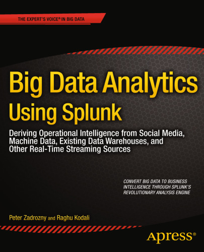 Big Data Analytics Using Splunk: Deriving Operational Intelligence from Social Media, Machine Data, Existing Data Warehouses, and Other Real-Time Streaming Sources
