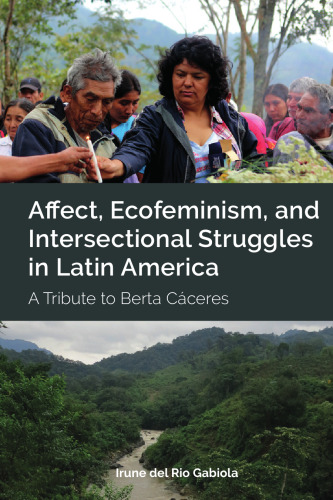 Affect, Ecofeminism, and Intersectional Struggles in Latin America: A Tribute to Berta Cáceres