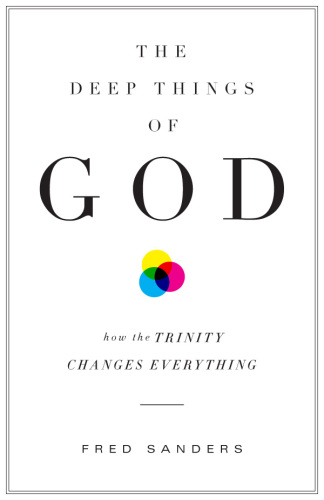 The Deep Things of God: How the Trinity Changes Everything