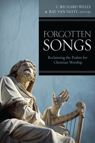 Forgotten Songs: Reclaiming the Psalms for Christian Worship