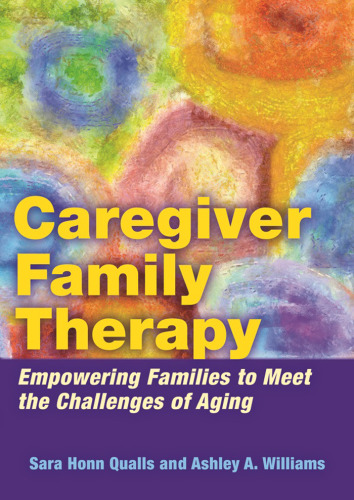 Caregiver Family Therapy: Empowering Families to Meet the Challenges of Aging