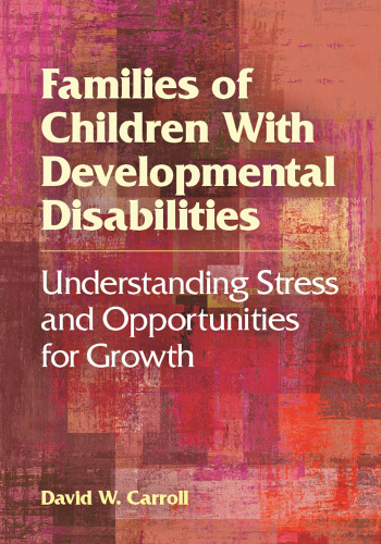 Families of Children With Developmental Disabilities: Understanding Stress and Opportunities for Growth