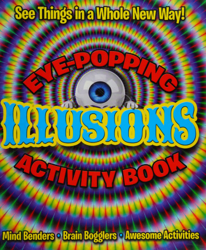 Eye-Popping Illusions Activity Book: See Things in a Whole New Way!