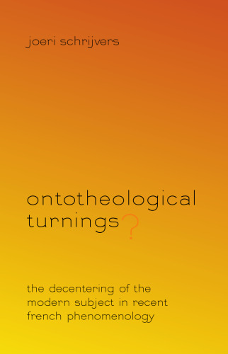 Ontotheological Turnings?: The Decentering of the Modern Subject in Recent French Phenomenology