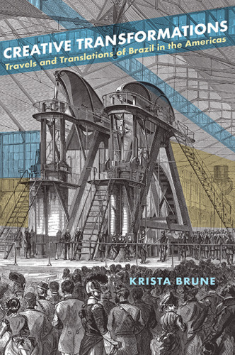 Creative Transformations: Travels and Translations of Brazil in the Americas (Suny Series in Latin American and Iberian Thought and Culture)