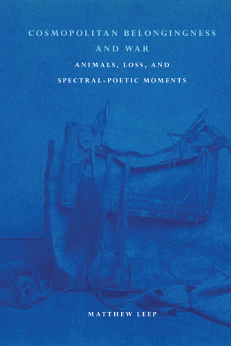 Cosmopolitan Belongingness and War: Animals, Loss, and Spectral-Poetic Moments