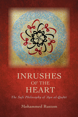 Inrushes of the Heart: The Sufi Philosophy of ʿayn Al-Quḍāt