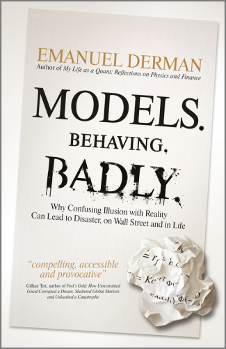 Models.Behaving.Badly: Why Confusing Illusion with Reality Can Lead to Disaster, on Wall Street and in Life