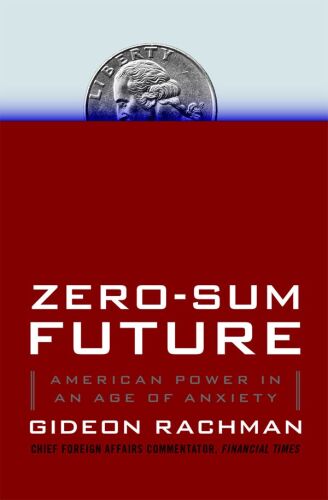 Zero-Sum Future: American Power in an Age of Anxiety