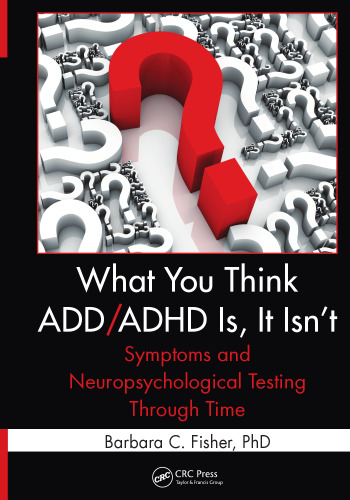 What You Think ADD/ADHD Is, It Isn't: Symptoms and Neuropsychological Testing Through Time