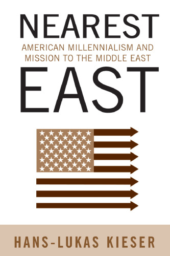 Nearest East: American Millenialism and Mission to the Middle East (Politics, History & Social Change)