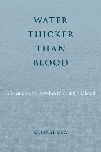 Water Thicker Than Blood: A Memoir of a Post-Internment Childhood