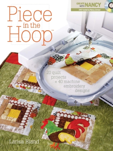 Piece in the Hoop: 20 Quilt Projects + 40 Machine Embroidery Designs