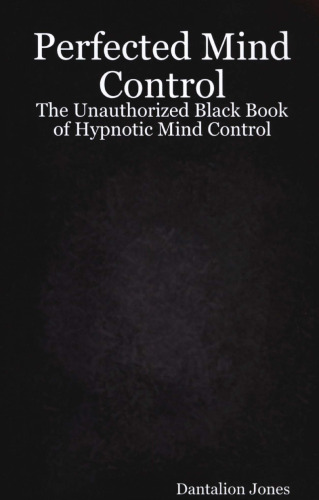 Perfected Mind Control: The Unauthorized Black Book Of Hypnotic Mind Control
