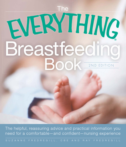 The Everything Breastfeeding Book: The Helpful, Reassuring Advice and Practical Information You Need for a Comfortable and Confident Nursing Experience
