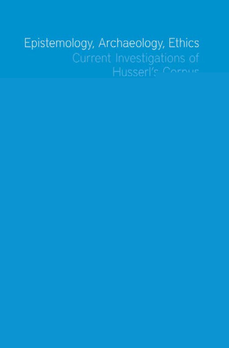 Epistemology, Archaeology, Ethics: Current Investigations of Husserl's Corpus