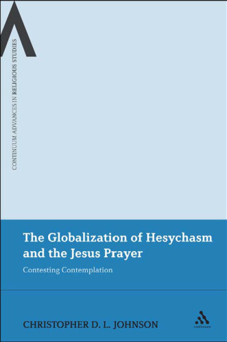 Globalization of Hesychasm and the Jesus Prayer: Contesting Contemplation (Continuum Advances In Religious Studies)