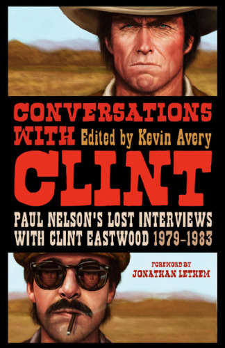 Conversations with Clint: Paul Nelson's Lost Interviews with Clint Eastwood, 1979-1983