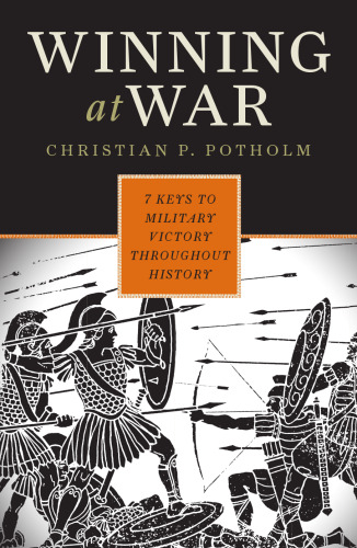 Winning at War: Seven Keys to Military Victory throughout History