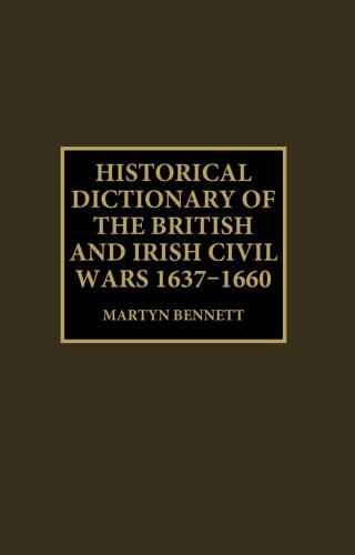 Historical Dictionary of the British and Irish Civil Wars 1637-1660