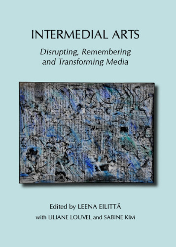Intermedial arts : disrupting, remembering, and transforming media