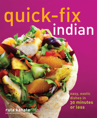 Quick-Fix Indian: Easy, Exotic Dishes in 30 Minutes or Less