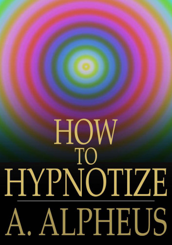 How To Hypnotize: Mesmerism, Mind-Reading and Spiritualism (Volume 1)
