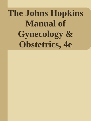 The Johns Hopkins Manual of Gynecology and Obstetrics, International Edition (Spiral Manual Series) (Lippincott Manual Series (Formerly Known as the Spiral Manual Series))