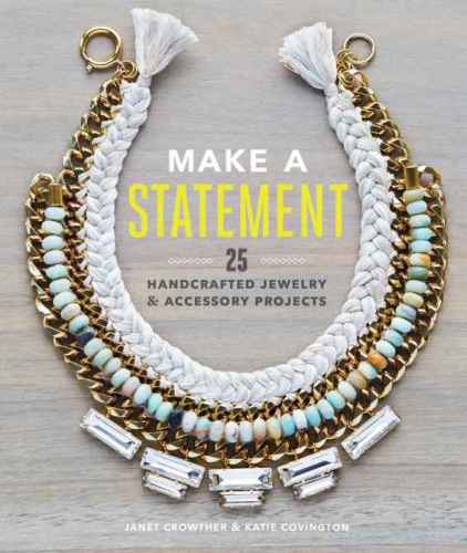 Make a Statement: 25 Handcrafted Jewelry & Accessory Projects