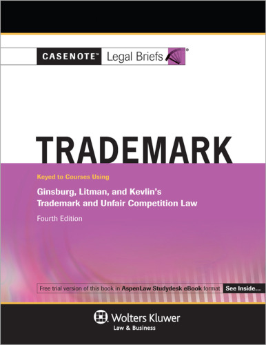 Trademark: Keyed to Courses Using Ginsburg, Litman, and Kevlin’s Trademark and Unfair Competition Law